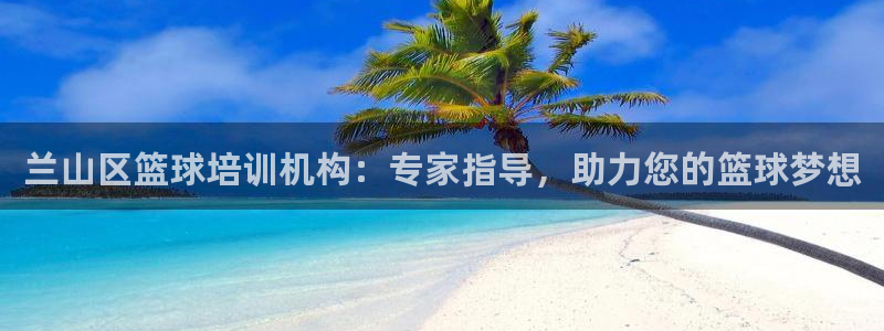 焦点娱乐是拉菲公司的吗知乎：兰山区篮球培训机构：专家