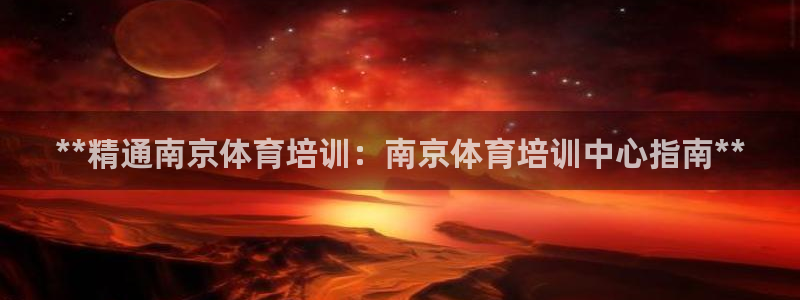 焦点娱乐官方网站入口在线观看视频：**精通南京体育培