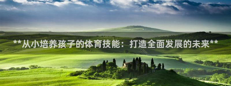 焦点娱乐公司是干嘛的：**从小培养孩子的体育技能：打