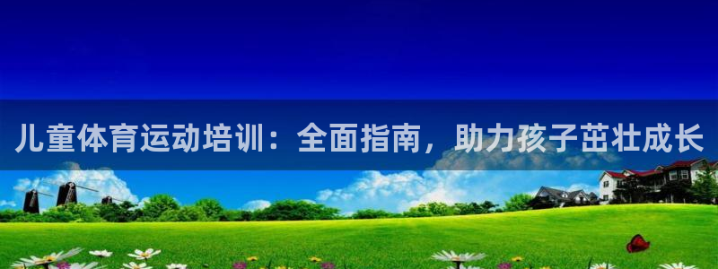 焦点娱乐官网下载安装最新版：儿童体育运动培训：全面指