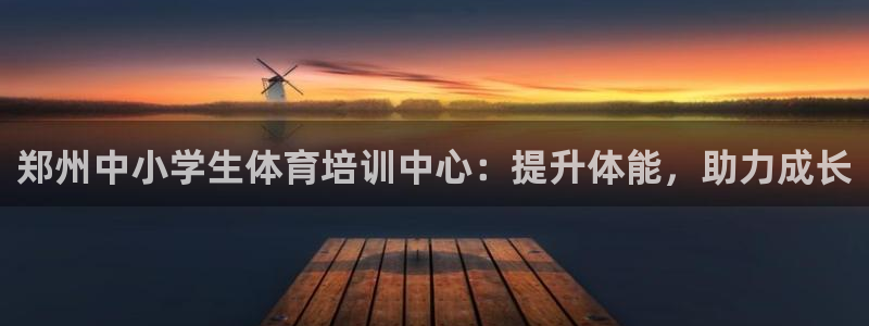 焦点娱乐拉菲10：郑州中小学生体育培训中心：提升体能