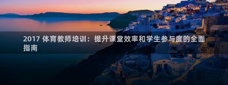 焦点娱乐官网首页入口：2017 体育教师培训：提升课