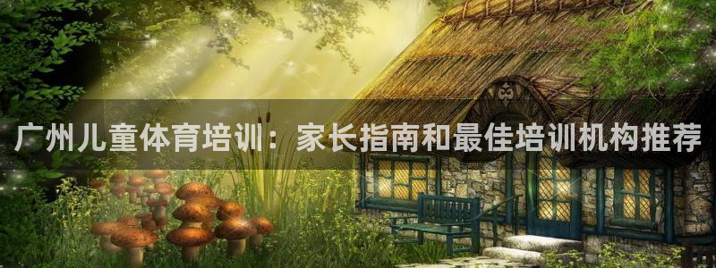 焦点娱乐官网首页下载手机版：广州儿童体育培训：家长指