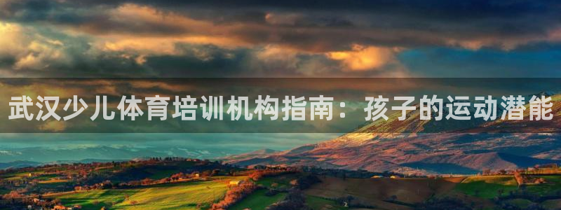 焦点娱乐官网首页：武汉少儿体育培训机构指南：孩子的运