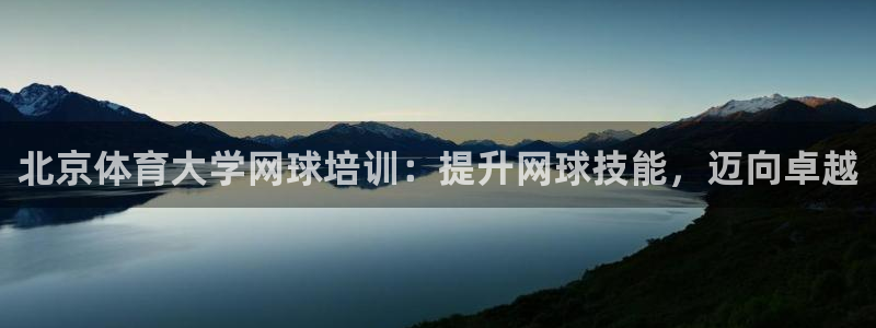 焦点娱乐官网下载安装手机版苹果：北京体育大学网球培训