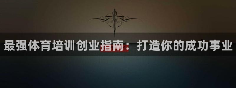 焦点娱乐官网下载安装手机版最新：最强体育培训创业指南