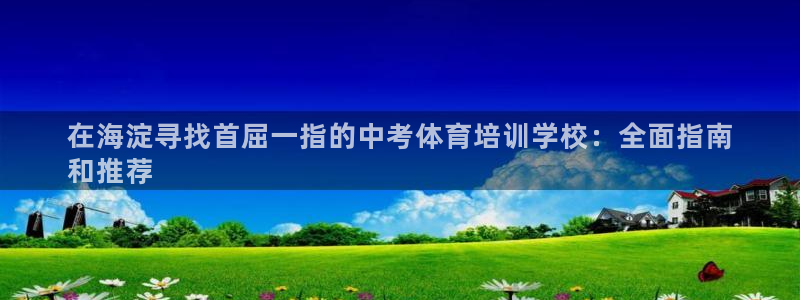 焦点娱乐平台是正规的吗知乎：在海淀寻找首屈一指的中考