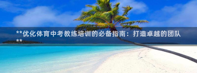 焦点娱乐门徒娱乐骗局：**优化体育中考教练培训的必备