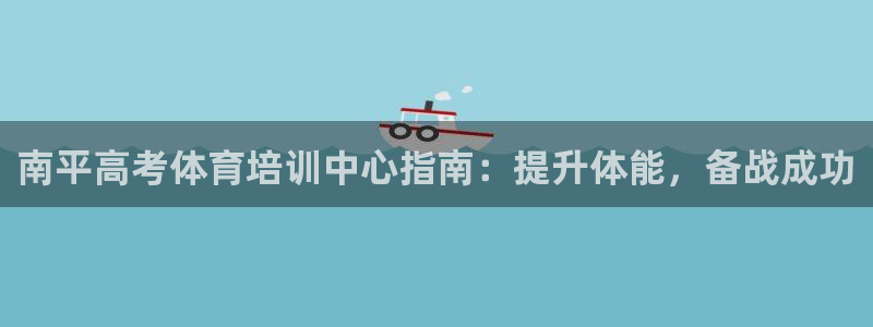 焦点娱乐是黑平台吗：南平高考体育培训中心指南：提升体