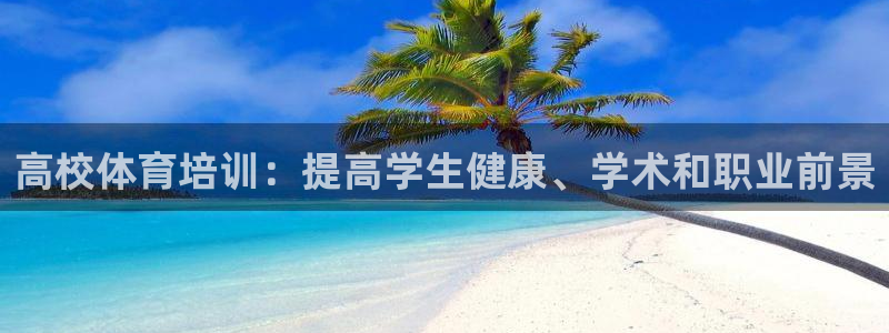 焦点娱乐公司官网：高校体育培训：提高学生健康、学术和