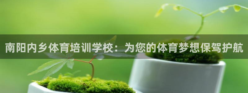 焦点娱乐官网下载安装最新版手机：南阳内乡体育培训学校