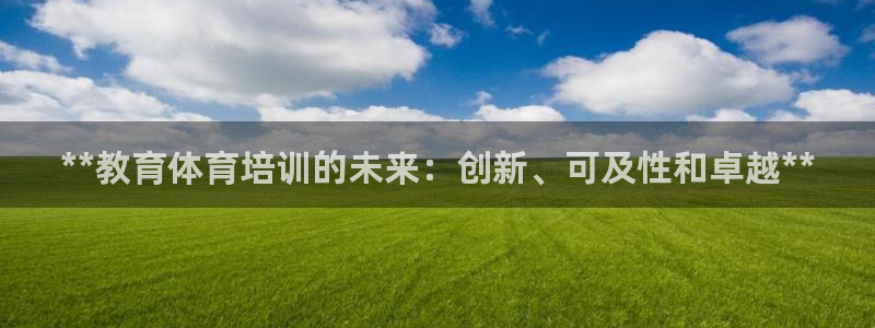 焦点娱乐平台底7O777：**教育体育培训的未来：创