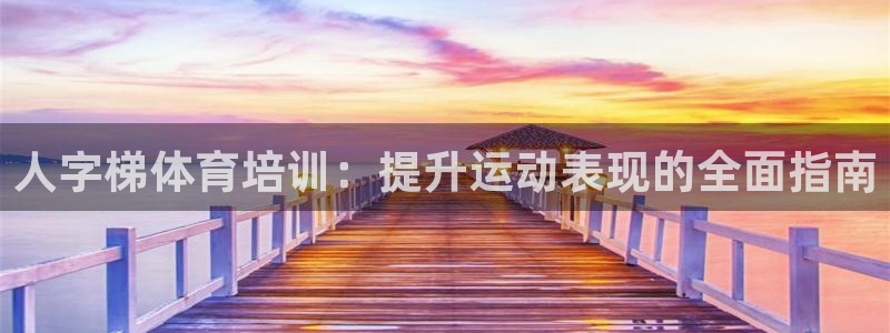 焦点娱乐软件版本大全：人字梯体育培训：提升运动表现的