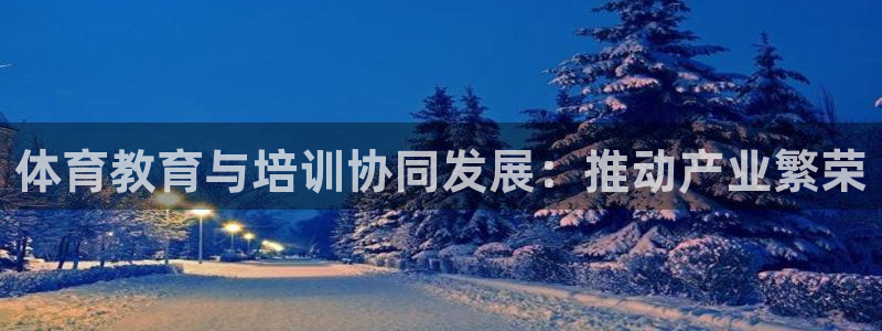 焦点娱乐全国总冠军：体育教育与培训协同发展：推动产业