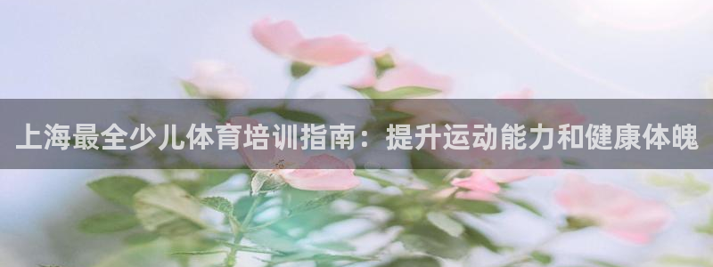 焦点娱乐平台登录不了怎么回事：上海最全少儿体育培训指