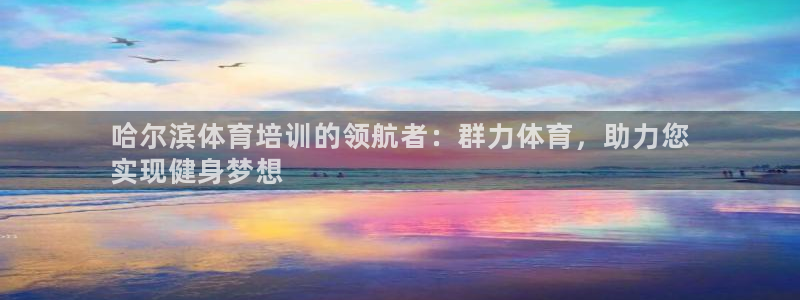 焦点娱乐传媒有限公司怎么样呀：哈尔滨体育培训的领航者