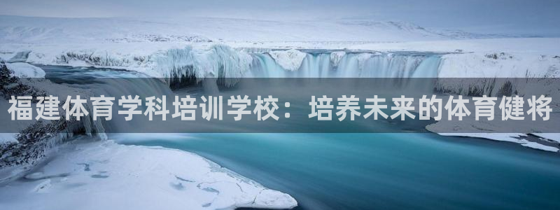 焦点娱乐网站下载地址大全：福建体育学科培训学校：培养