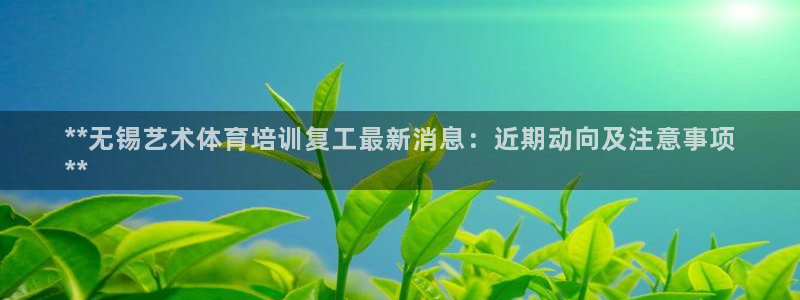 焦点娱乐拉菲10：**无锡艺术体育培训复工最新消息：