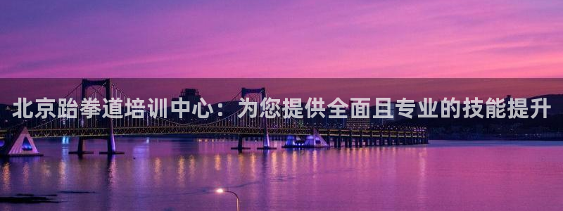 焦点娱乐负责人：北京跆拳道培训中心：为您提供全面且专