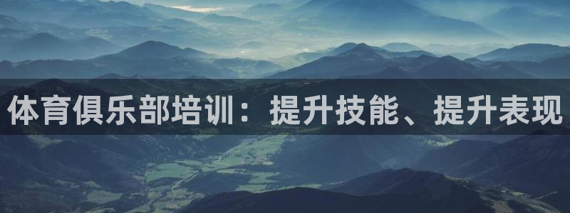 焦点娱乐营7O777：体育俱乐部培训：提升技能、提升