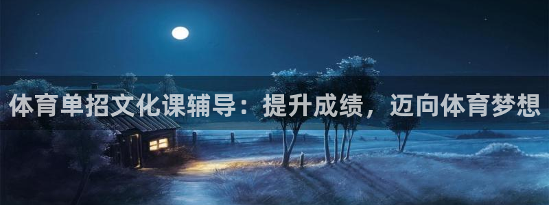 焦点娱乐开发：体育单招文化课辅导：提升成绩，迈向体育