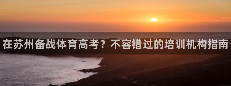焦点娱乐是哪个公司的软件：在苏州备战体育高考？不容错过的培训