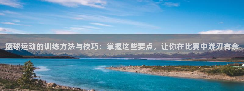 焦点娱乐app下载安装苹果：篮球运动的训练方法与技巧