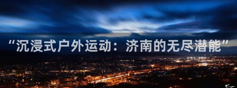 焦点娱乐平台注册账号是什么样的：“沉浸式户外运动：济